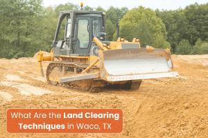 Land Clearing Techniques in Waco